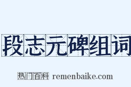 段志元碑组词是什么意思的图片